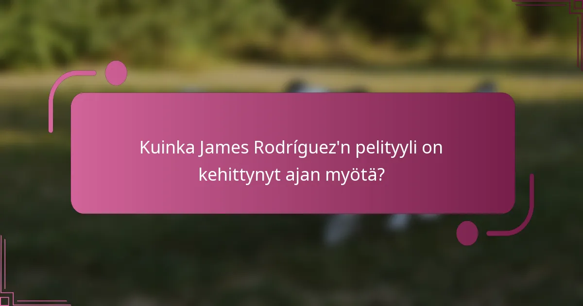 Kuinka James Rodríguez'n pelityyli on kehittynyt ajan myötä?
