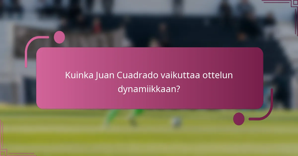 Kuinka Juan Cuadrado vaikuttaa ottelun dynamiikkaan?