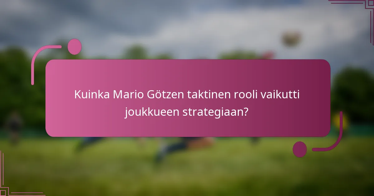Kuinka Mario Götzen taktinen rooli vaikutti joukkueen strategiaan?