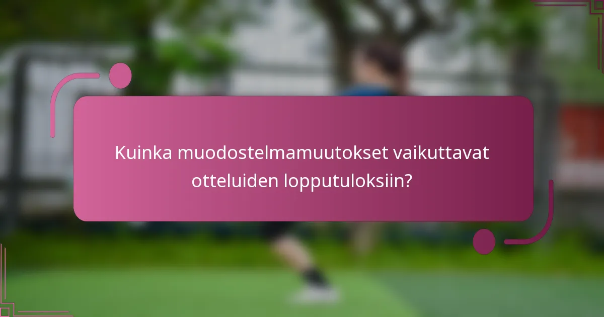Kuinka muodostelmamuutokset vaikuttavat otteluiden lopputuloksiin?