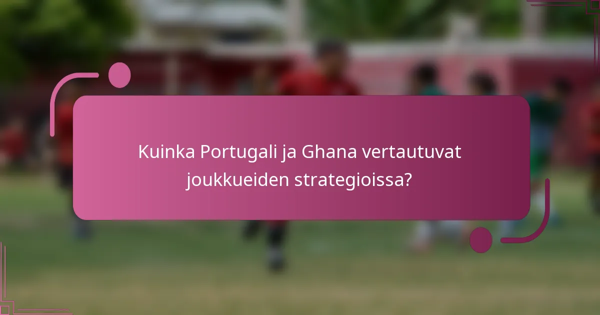 Kuinka Portugali ja Ghana vertautuvat joukkueiden strategioissa?