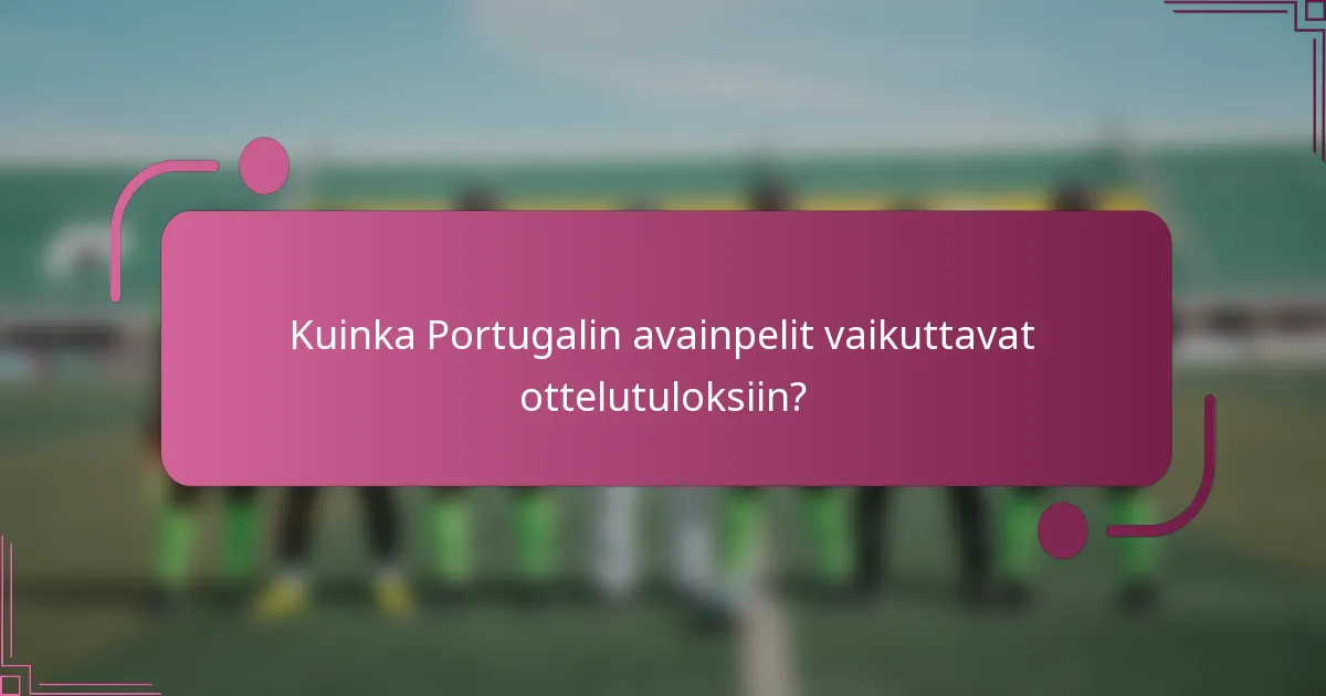 Kuinka Portugalin avainpelit vaikuttavat ottelutuloksiin?