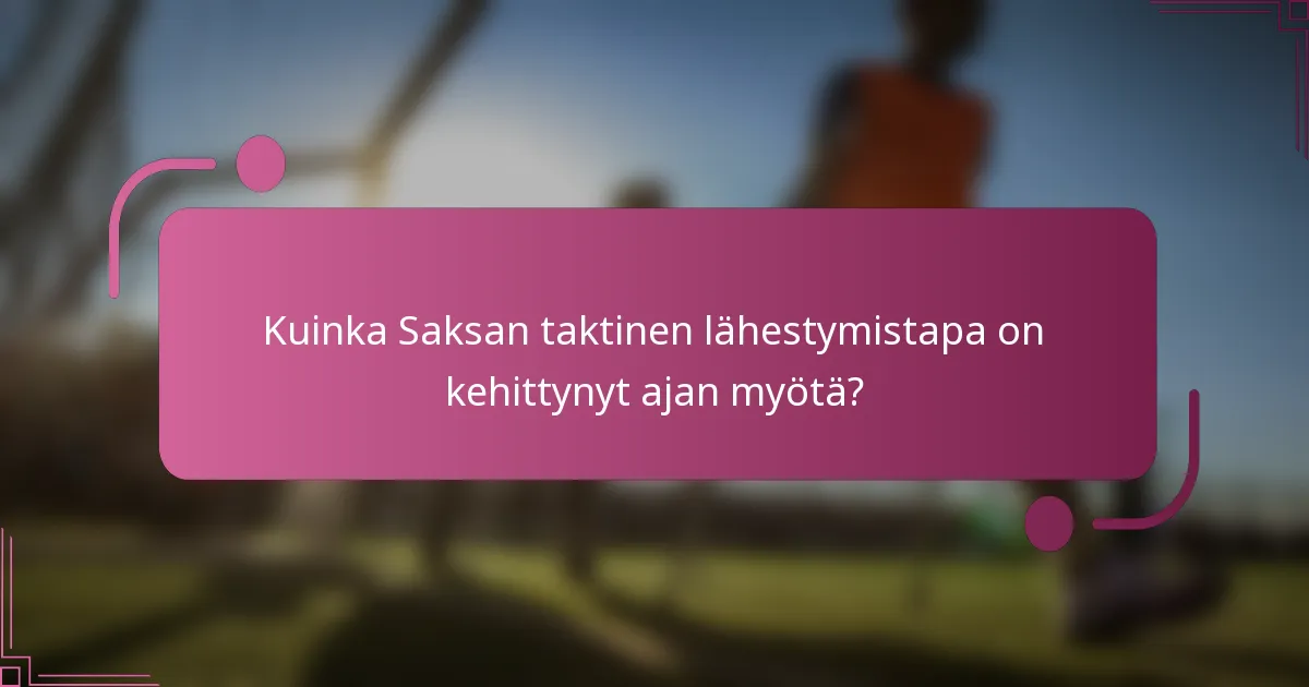 Kuinka Saksan taktinen lähestymistapa on kehittynyt ajan myötä?