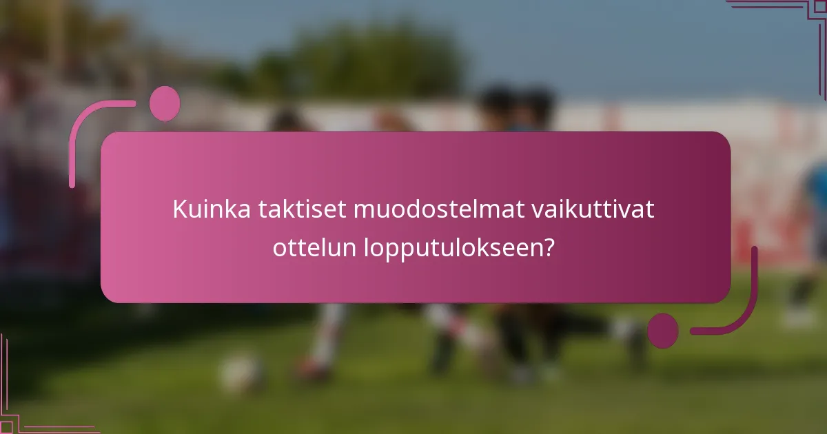 Kuinka taktiset muodostelmat vaikuttivat ottelun lopputulokseen?