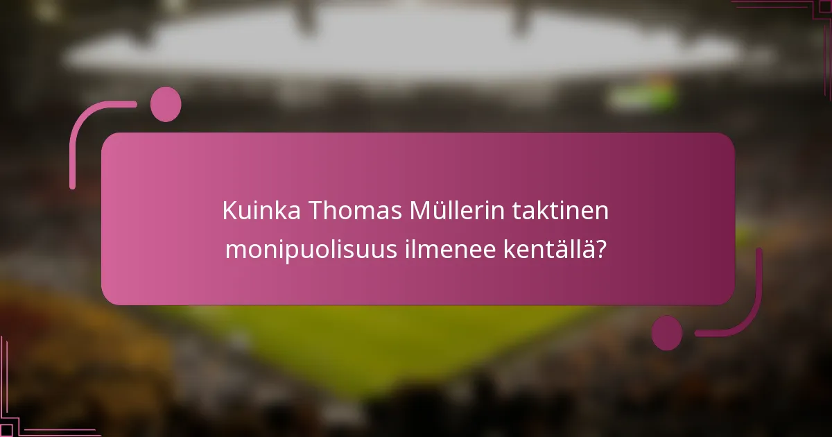 Kuinka Thomas Müllerin taktinen monipuolisuus ilmenee kentällä?