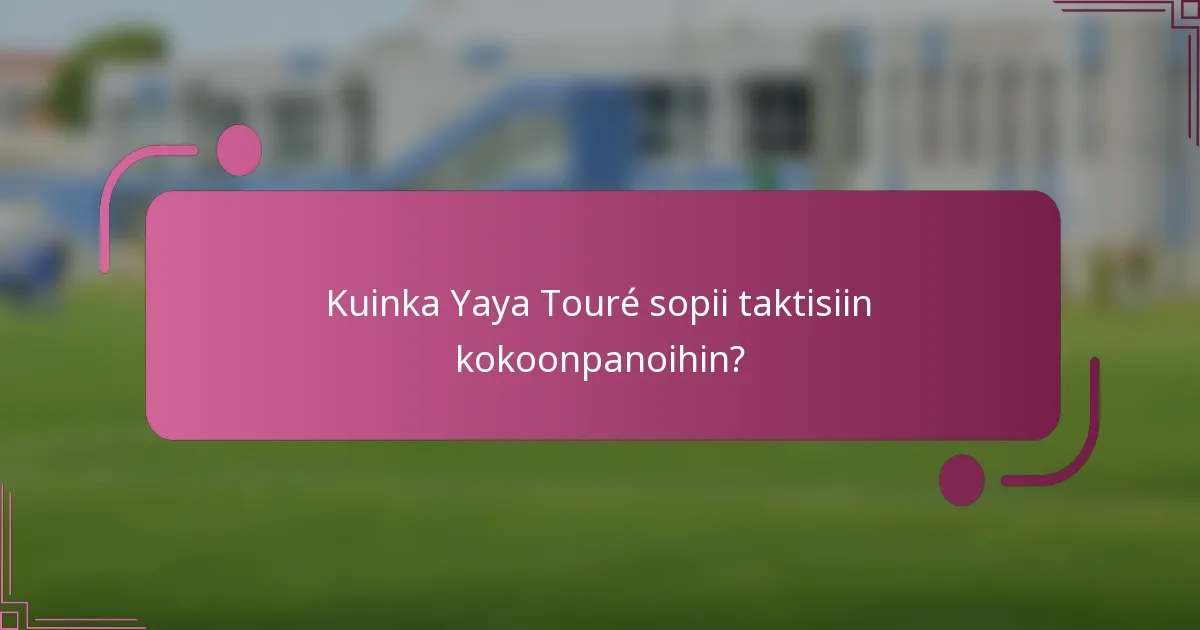 Kuinka Yaya Touré sopii taktisiin kokoonpanoihin?