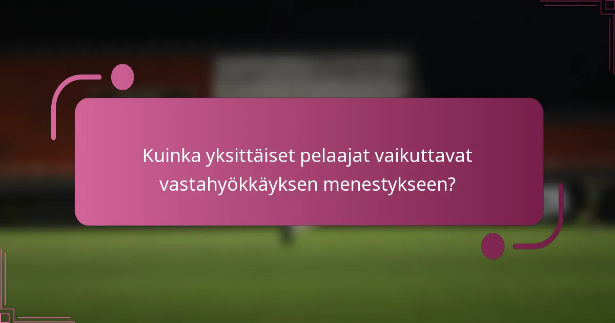 Kuinka yksittäiset pelaajat vaikuttavat vastahyökkäyksen menestykseen?