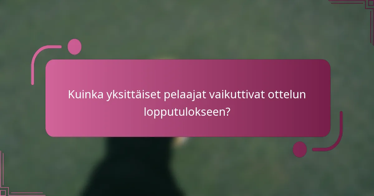 Kuinka yksittäiset pelaajat vaikuttivat ottelun lopputulokseen?