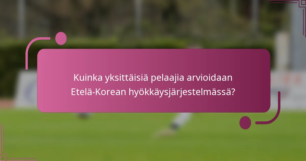 Kuinka yksittäisiä pelaajia arvioidaan Etelä-Korean hyökkäysjärjestelmässä?