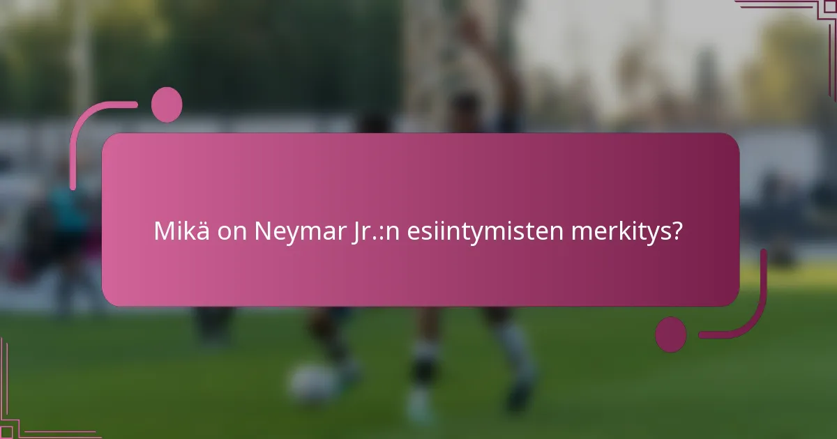 Mikä on Neymar Jr.:n esiintymisten merkitys?