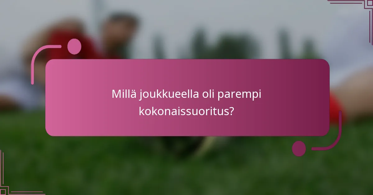 Millä joukkueella oli parempi kokonaissuoritus?