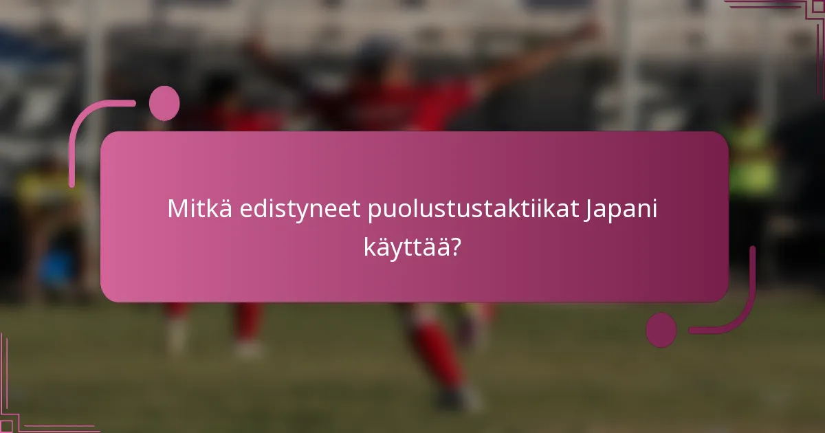 Mitkä edistyneet puolustustaktiikat Japani käyttää?