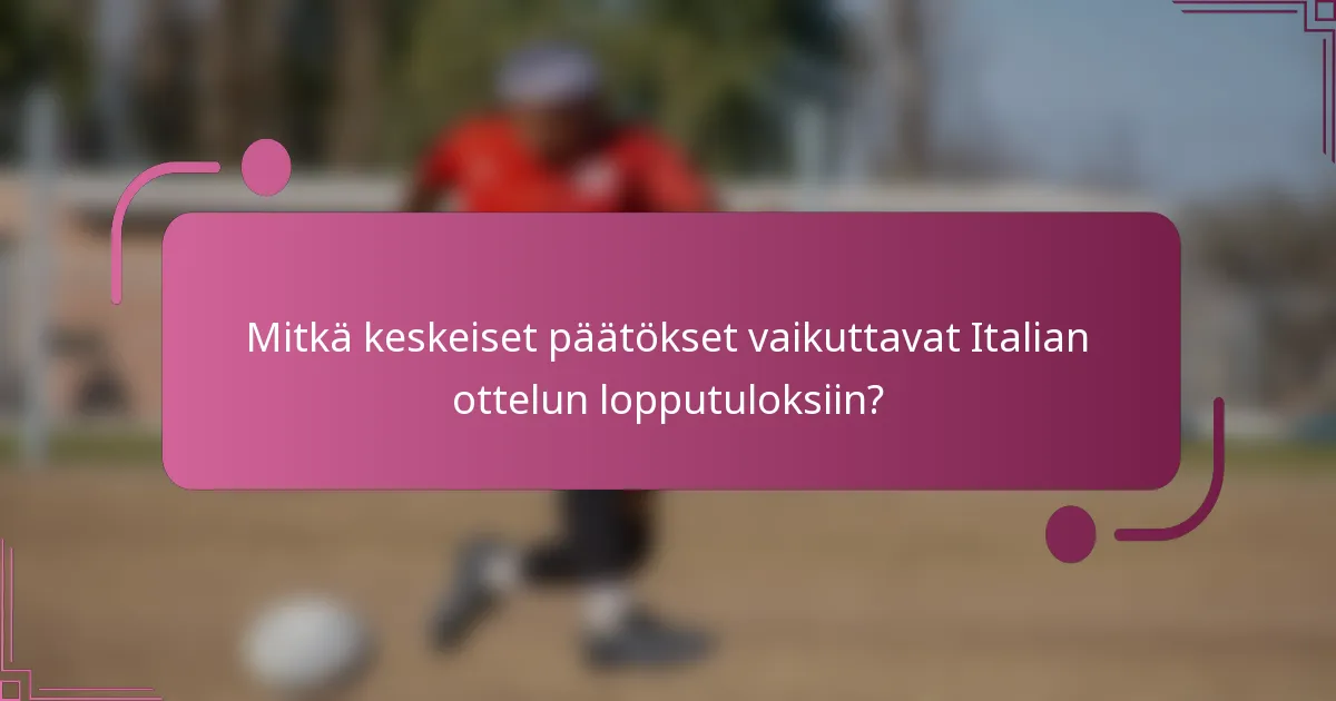 Mitkä keskeiset päätökset vaikuttavat Italian ottelun lopputuloksiin?