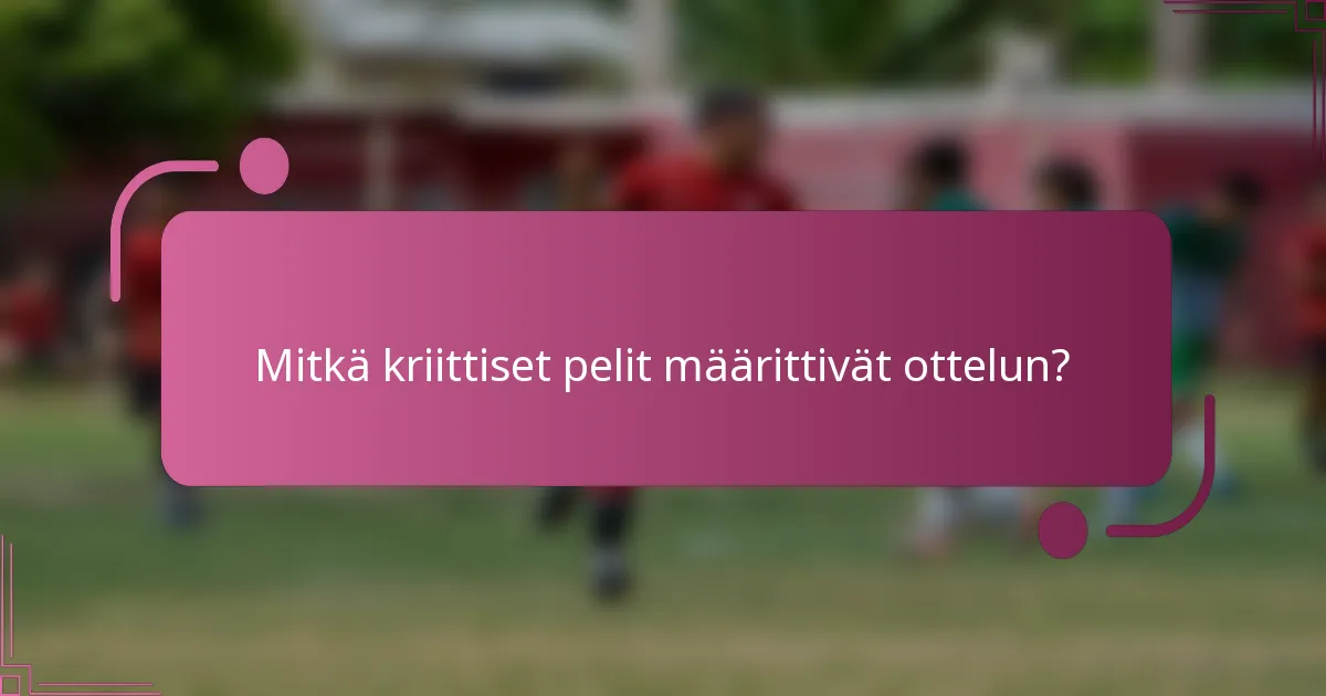 Mitkä kriittiset pelit määrittivät ottelun?