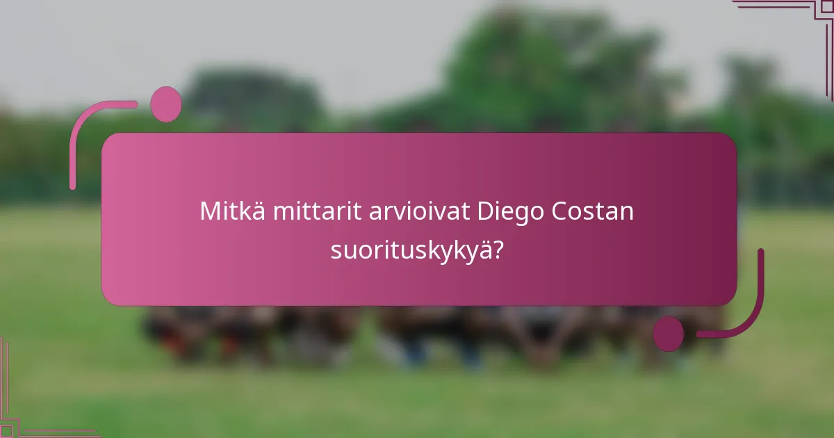 Mitkä mittarit arvioivat Diego Costan suorituskykyä?