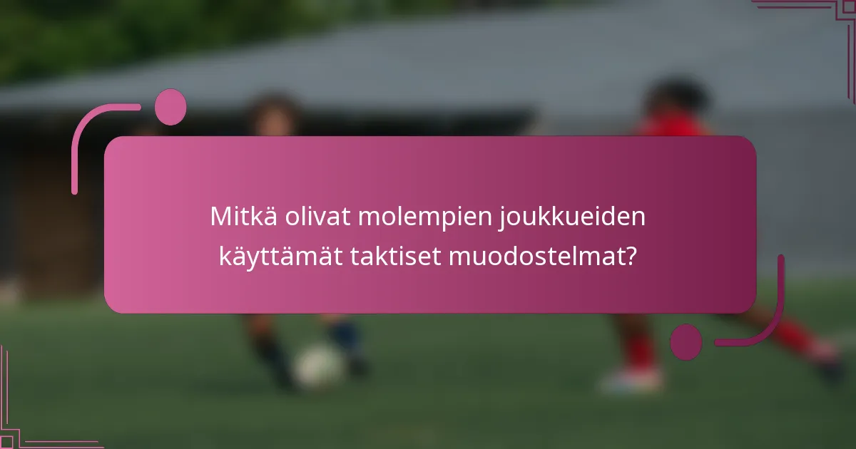 Mitkä olivat molempien joukkueiden käyttämät taktiset muodostelmat?
