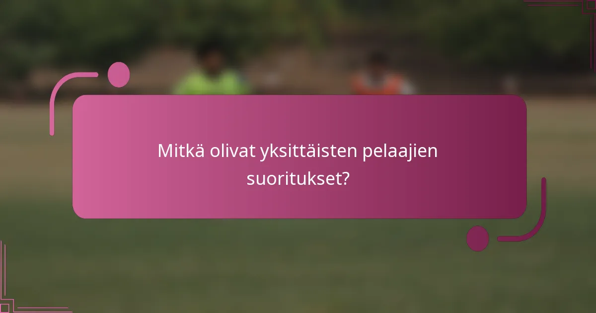 Mitkä olivat yksittäisten pelaajien suoritukset?