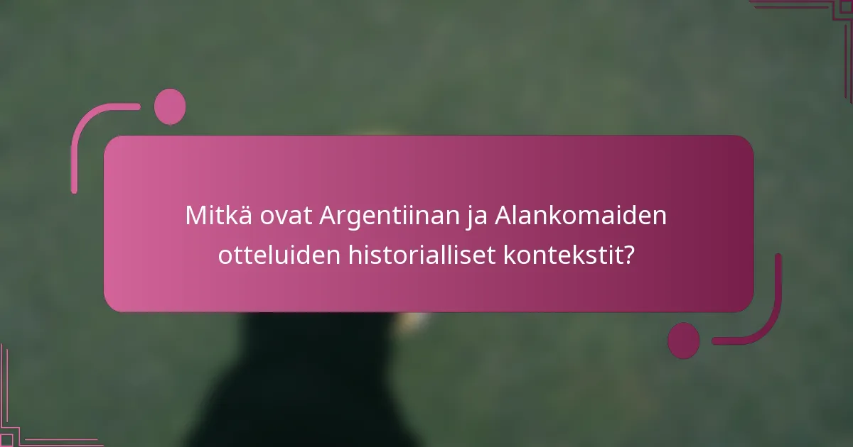 Mitkä ovat Argentiinan ja Alankomaiden otteluiden historialliset kontekstit?