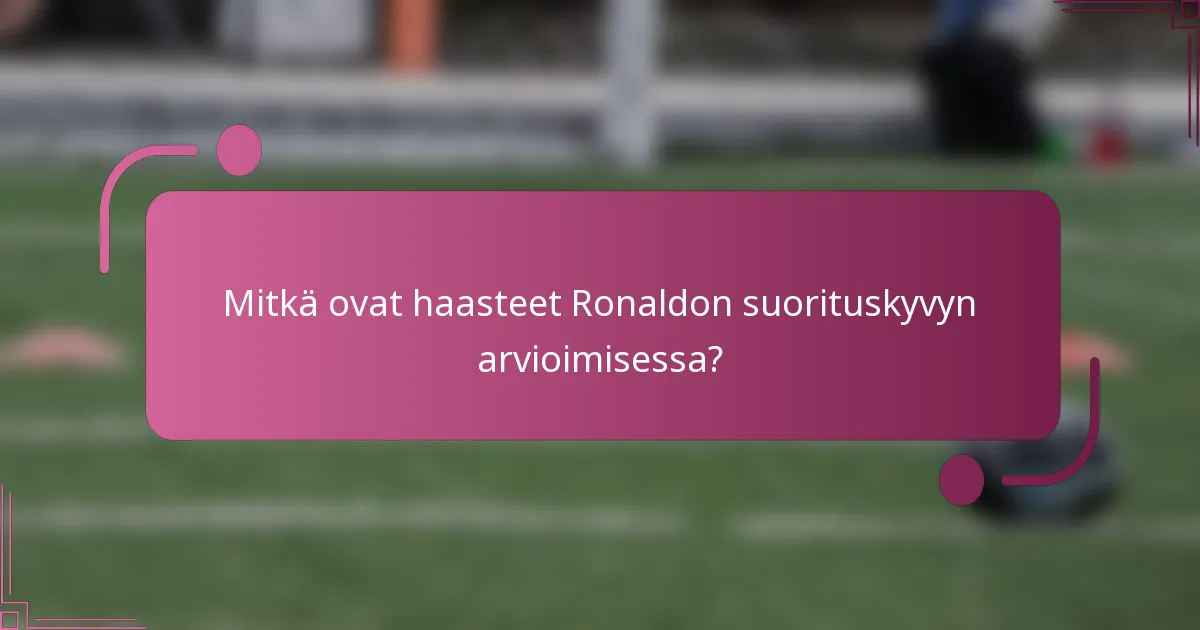 Mitkä ovat haasteet Ronaldon suorituskyvyn arvioimisessa?