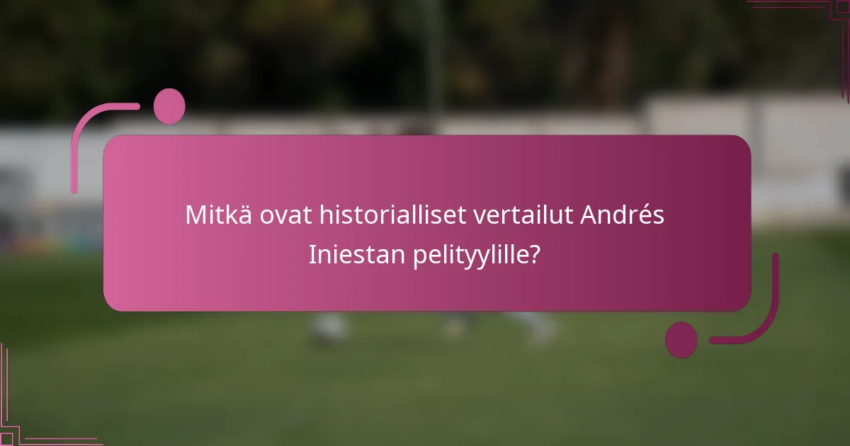 Mitkä ovat historialliset vertailut Andrés Iniestan pelityylille?