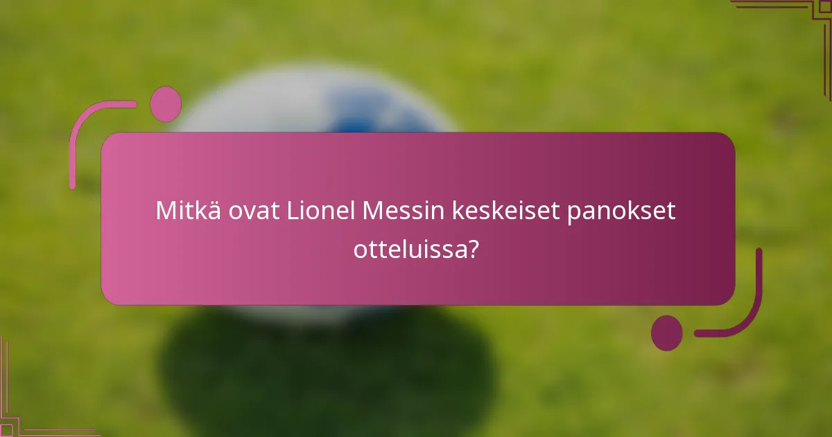 Mitkä ovat Lionel Messin keskeiset panokset otteluissa?