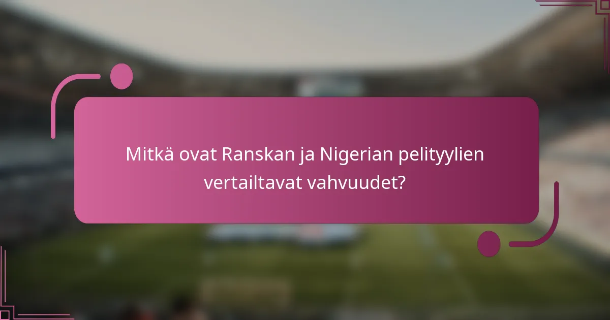 Mitkä ovat Ranskan ja Nigerian pelityylien vertailtavat vahvuudet?