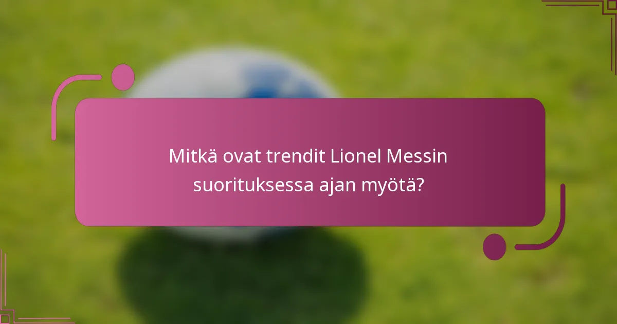 Mitkä ovat trendit Lionel Messin suorituksessa ajan myötä?