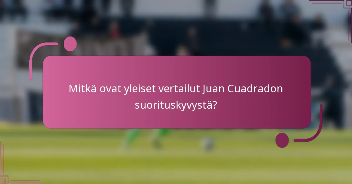 Mitkä ovat yleiset vertailut Juan Cuadradon suorituskyvystä?