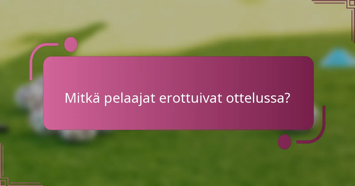 Mitkä pelaajat erottuivat ottelussa?