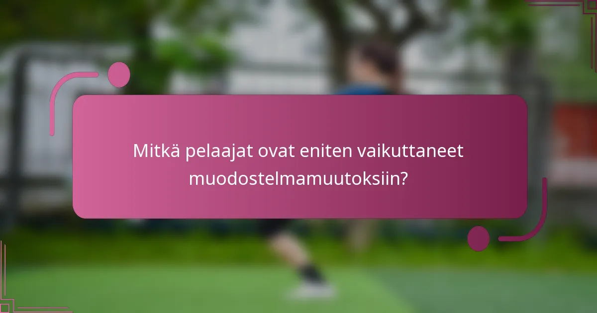 Mitkä pelaajat ovat eniten vaikuttaneet muodostelmamuutoksiin?