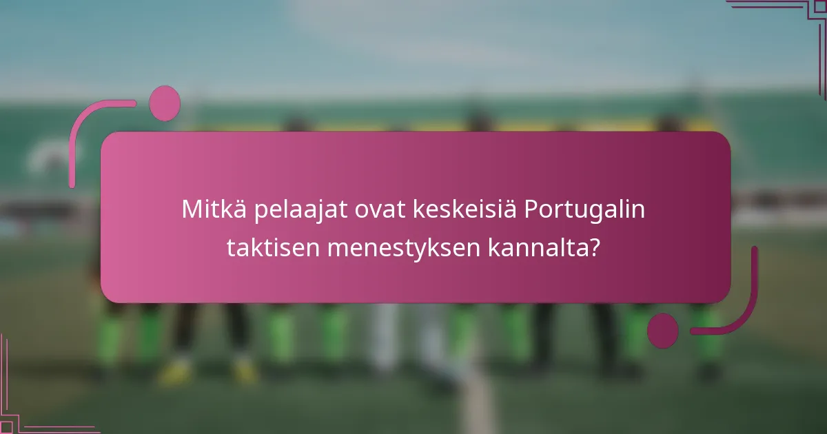 Mitkä pelaajat ovat keskeisiä Portugalin taktisen menestyksen kannalta?