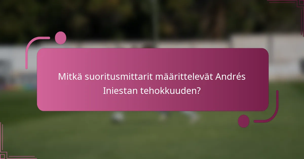 Mitkä suoritusmittarit määrittelevät Andrés Iniestan tehokkuuden?