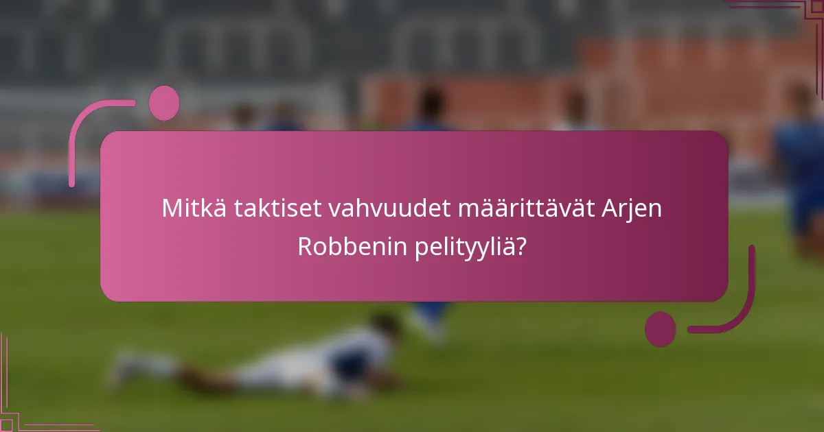 Mitkä taktiset vahvuudet määrittävät Arjen Robbenin pelityyliä?