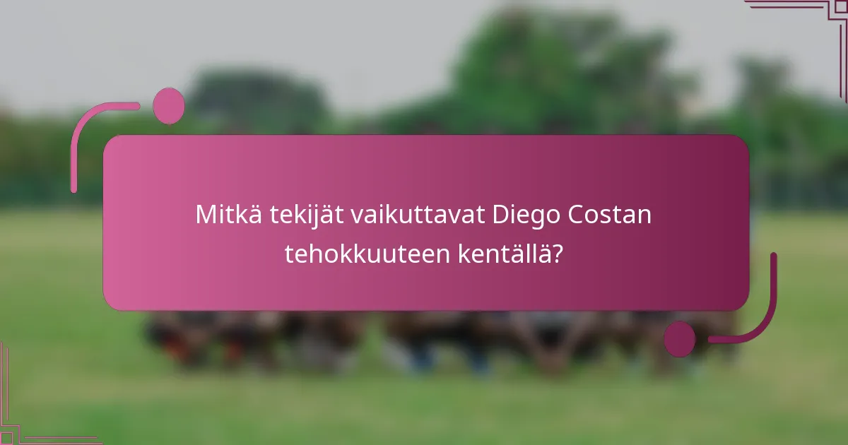 Mitkä tekijät vaikuttavat Diego Costan tehokkuuteen kentällä?