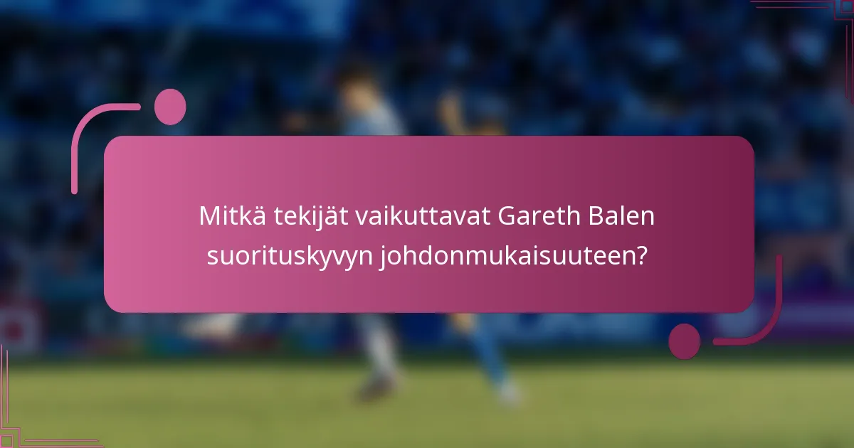 Mitkä tekijät vaikuttavat Gareth Balen suorituskyvyn johdonmukaisuuteen?