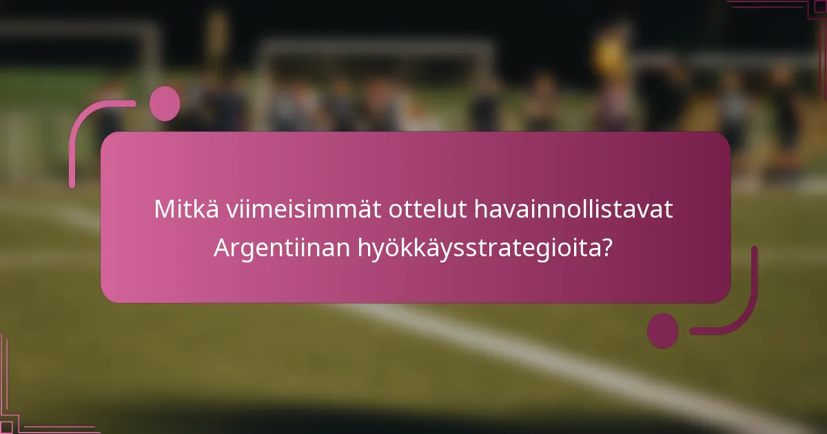 Mitkä viimeisimmät ottelut havainnollistavat Argentiinan hyökkäysstrategioita?